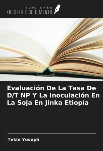 Evaluación De La Tasa De D/T NP Y La Inoculación En La Soja En Jinka Etiopía (Spanish Edition)