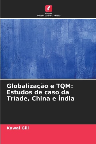 Globalização e TQM: Estudos de caso da Tríade, China e Índia (Portuguese Edition)