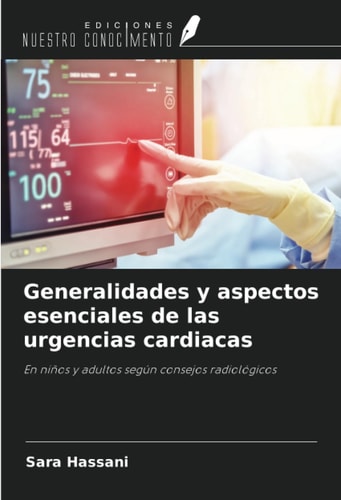 Generalidades y aspectos esenciales de las urgencias cardiacas: En niños y adultos según consejos radiológicos (Spanish Edition)