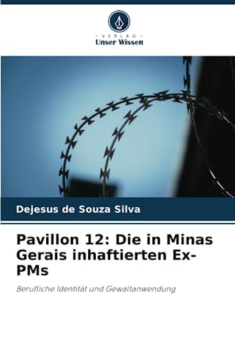 Pavillon 12: Die in Minas Gerais inhaftierten Ex-PMs: Berufliche Identität und Gewaltanwendung (German Edition)