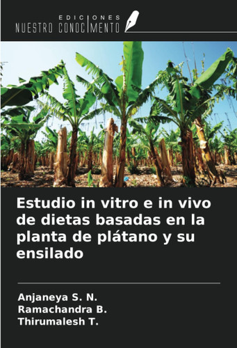 Estudio in vitro e in vivo de dietas basadas en la planta de plátano y su ensilado (Spanish Edition)