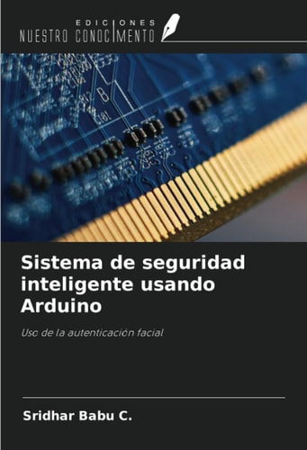 Sistema de seguridad inteligente usando Arduino: Uso de la autenticación facial (Spanish Edition)