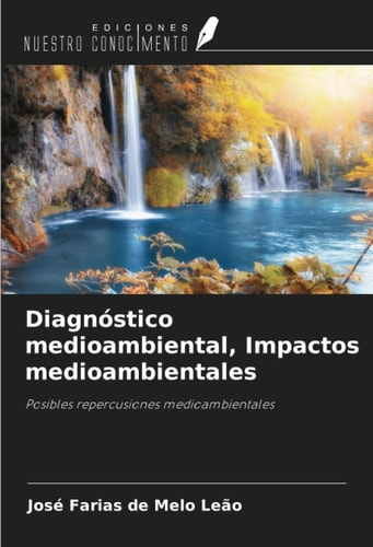 Diagnóstico medioambiental, Impactos medioambientales: Posibles repercusiones medioambientales (Spanish Edition)