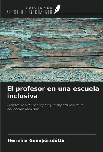 El profesor en una escuela inclusiva: Exploración de conceptos y comprensión de la educación inclusiva (Spanish Edition)