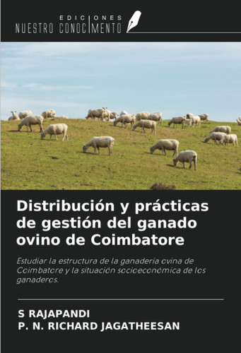 Distribución y prácticas de gestión del ganado ovino de Coimbatore: Estudiar la estructura de la ganadería ovina de Coimbatore y la situación socioeconómica de los ganaderos. (Spanish Edition)