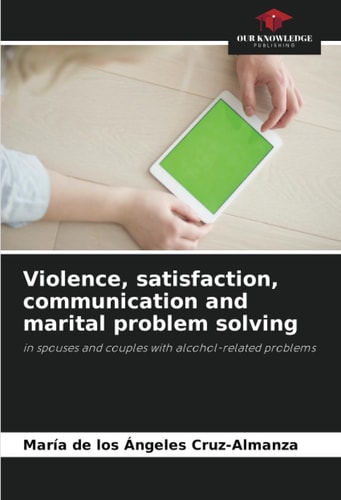 Violence, satisfaction, communication and marital problem solving: in spouses and couples with alcohol-related problems
