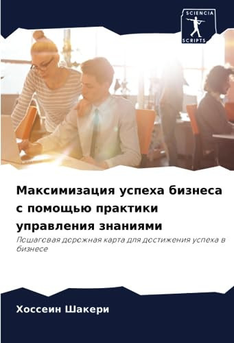 Максимизация успеха бизнеса с помощью практики управления знаниями: Пошаговая дорожная карта для достижения успеха в бизнесе (Russian Edition)