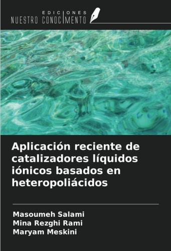 Aplicación reciente de catalizadores líquidos iónicos basados en heteropoliácidos (Spanish Edition)