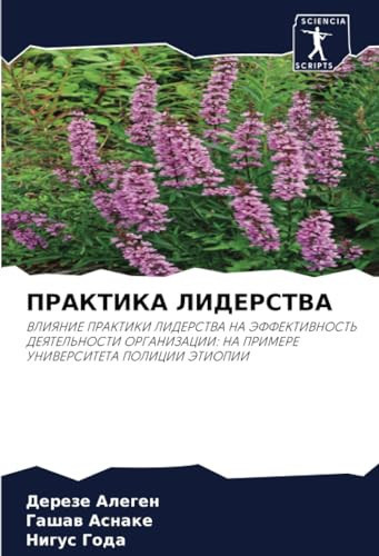 ПРАКТИКА ЛИДЕРСТВА: ВЛИЯНИЕ ПРАКТИКИ ЛИДЕРСТВА НА ЭФФЕКТИВНОСТЬ ДЕЯТЕЛЬНОСТИ ОРГАНИЗАЦИИ: НА ПРИМЕРЕ УНИВЕРСИТЕТА ПОЛИЦИИ ЭТИОПИИ (Russian Edition)