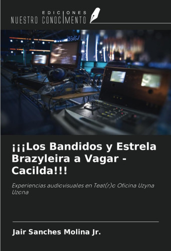 ¡¡¡Los Bandidos y Estrela Brazyleira a Vagar - Cacilda!!!: Experiencias audiovisuales en Teat(r)o Oficina Uzyna Uzona (Spanish Edition)