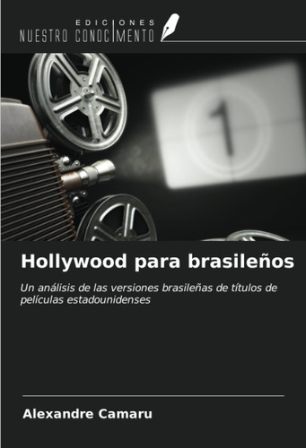 Hollywood para brasileños: Un análisis de las versiones brasileñas de títulos de películas estadounidenses (Spanish Edition)