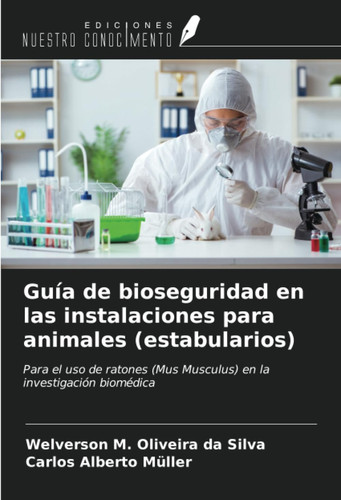 Guía de bioseguridad en las instalaciones para animales (estabularios): Para el uso de ratones (Mus Musculus) en la investigación biomédica (Spanish Edition)