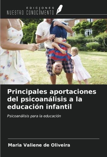Principales aportaciones del psicoanálisis a la educación infantil: Psicoanálisis para la educación (Spanish Edition)