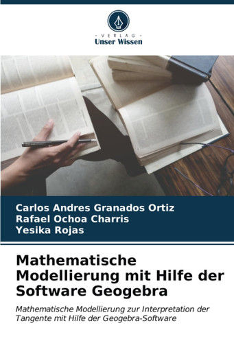 Mathematische Modellierung mit Hilfe der Software Geogebra: Mathematische Modellierung zur Interpretation der Tangente mit Hilfe der Geogebra-Software (German Edition)