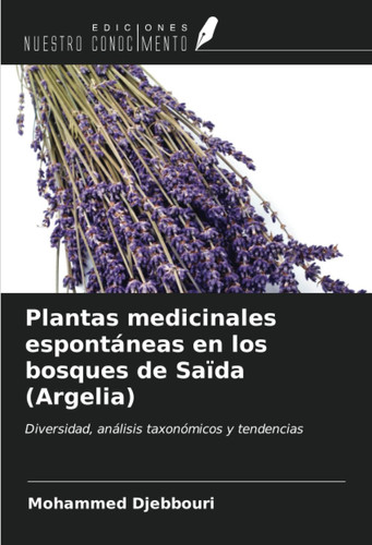 Plantas medicinales espontáneas en los bosques de Saïda (Argelia): Diversidad, análisis taxonómicos y tendencias (Spanish Edition)