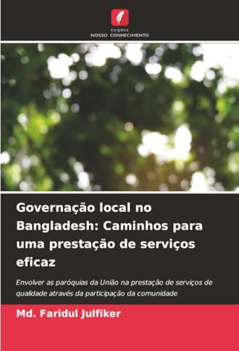 Governação local no Bangladesh: Caminhos para uma prestação de serviços eficaz: Envolver as paróquias da União na prestação de serviços de qualidade ... da comunidade (Portuguese Edition)