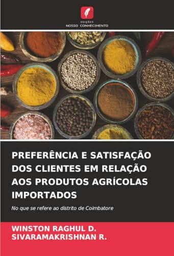 PREFERÊNCIA E SATISFAÇÃO DOS CLIENTES EM RELAÇÃO AOS PRODUTOS AGRÍCOLAS IMPORTADOS: No que se refere ao distrito de Coimbatore (Portuguese Edition)