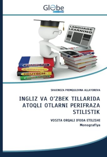 INGLIZ VA O’ZBEK TILLARIDA ATOQLI OTLARNI PERIFRAZA STILISTIK: VOSITA ORQALI IFODA ETILISHI Monografiya (Uzbek Edition)