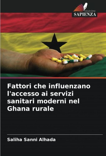 Fattori che influenzano l'accesso ai servizi sanitari moderni nel Ghana rurale (Italian Edition)