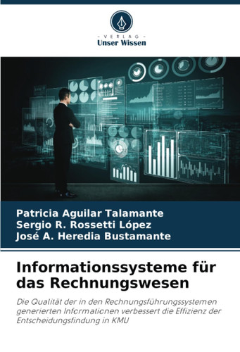 Informationssysteme für das Rechnungswesen: Die Qualität der in den Rechnungsführungssystemen generierten Informationen verbessert die Effizienz der Entscheidungsfindung in KMU (German Edition)