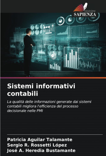 Sistemi informativi contabili: La qualità delle informazioni generate dai sistemi contabili migliora l'efficienza del processo decisionale nelle PMI (Italian Edition)