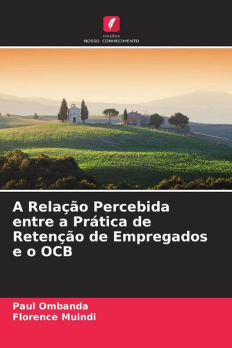 A Relação Percebida entre a Prática de Retenção de Empregados e o OCB (Portuguese Edition)