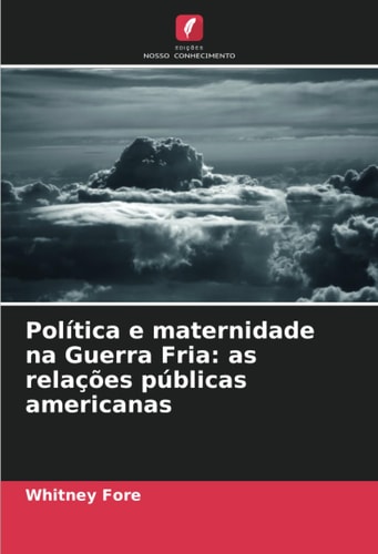 Política e maternidade na Guerra Fria: as relações públicas americanas (Portuguese Edition)