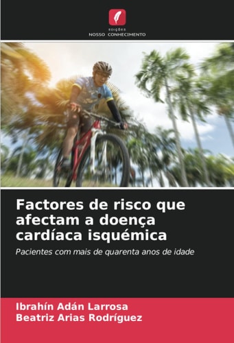 Factores de risco que afectam a doença cardíaca isquémica: Pacientes com mais de quarenta anos de idade (Portuguese Edition)