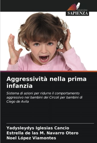 Aggressività nella prima infanzia: Sistema di azioni per ridurre il comportamento aggressivo nei bambini dei Circoli per bambini di Ciego de Avila (Italian Edition)