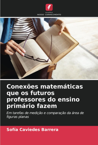 Conexões matemáticas que os futuros professores do ensino primário fazem: Em tarefas de medição e comparação da área de figuras planas (Portuguese Edition)