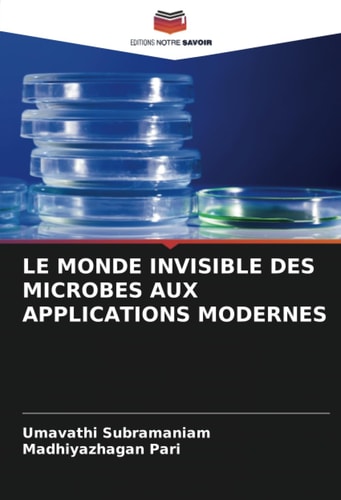 LE MONDE INVISIBLE DES MICROBES AUX APPLICATIONS MODERNES (French Edition)