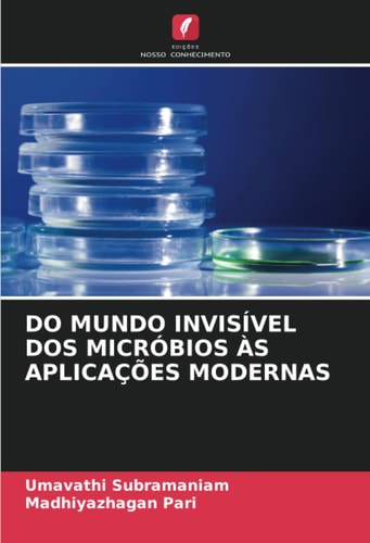 DO MUNDO INVISÍVEL DOS MICRÓBIOS ÀS APLICAÇÕES MODERNAS (Portuguese Edition)