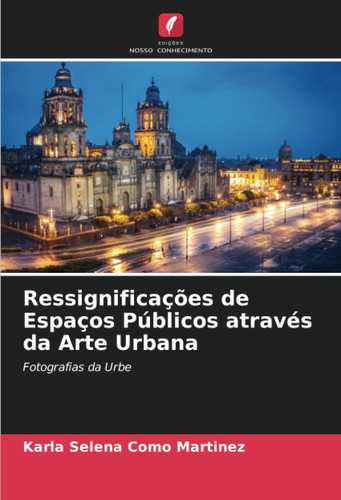 Ressignificações de Espaços Públicos através da Arte Urbana: Fotografias da Urbe (Portuguese Edition)