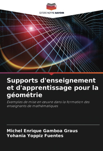 Supports d'enseignement et d'apprentissage pour la géométrie: Exemples de mise en œuvre dans la formation des enseignants de mathématiques (French Edition)