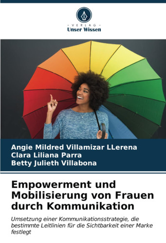 Empowerment und Mobilisierung von Frauen durch Kommunikation: Umsetzung einer Kommunikationsstrategie, die bestimmte Leitlinien für die Sichtbarkeit einer Marke festlegt (German Edition)
