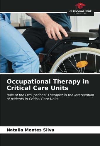 Occupational Therapy in Critical Care Units: Role of the Occupational Therapist in the intervention of patients in Critical Care Units.