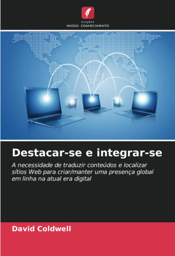 Destacar-se e integrar-se: A necessidade de traduzir conteúdos e localizar sítios Web para criar/manter uma presença global em linha na atual era digital (Portuguese Edition)