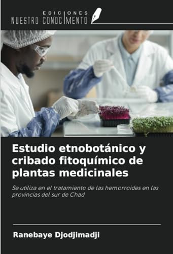 Estudio etnobotánico y cribado fitoquímico de plantas medicinales: Se utiliza en el tratamiento de las hemorroides en las provincias del sur de Chad (Spanish Edition)