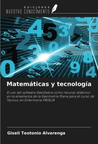 Matemáticas y tecnología: El uso del software GeoGebra como recurso didáctico en la enseñanza de la Geometría Plana para el curso de Técnico en Enfermería PROEJA (Spanish Edition)