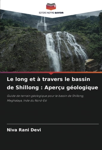 Le long et à travers le bassin de Shillong : Aperçu géologique: Guide de terrain géologique pour le bassin de Shillong, Meghalaya, Inde du Nord-Est (French Edition)