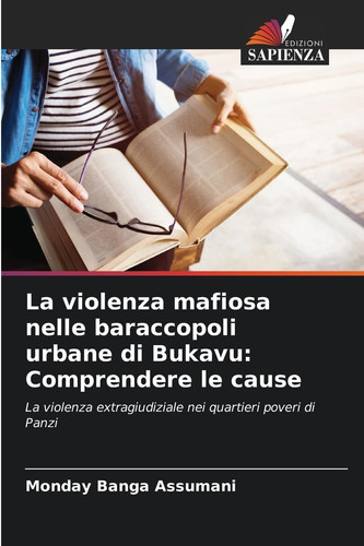 La violenza mafiosa nelle baraccopoli urbane di Bukavu: Comprendere le cause: La violenza extragiudiziale nei quartieri poveri di Panzi (Italian Edition)