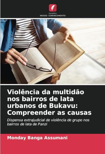 Violência da multidão nos bairros de lata urbanos de Bukavu: Compreender as causas: Dispensa extrajudicial de violência de grupo nos bairros de lata de Panzi (Portuguese Edition)