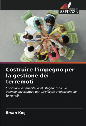 Costruire l'impegno per la gestione dei terremoti: Conciliare le capacità locali stagnanti con le agenzie governative per un'efficace mitigazione dei terremoti (Italian Edition)