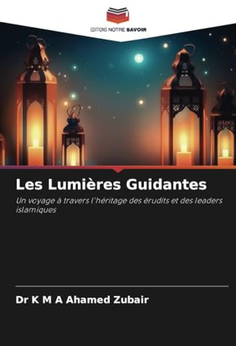 Les Lumières Guidantes: Un voyage à travers l'héritage des érudits et des leaders islamiques (French Edition)