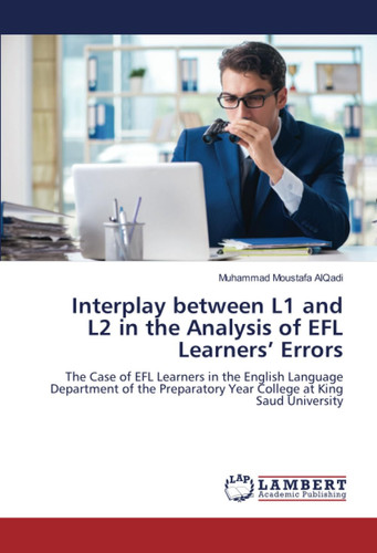 Interplay between L1 and L2 in the Analysis of EFL Learners’ Errors: The Case of EFL Learners in the English Language Department of the Preparatory Year College at King Saud University