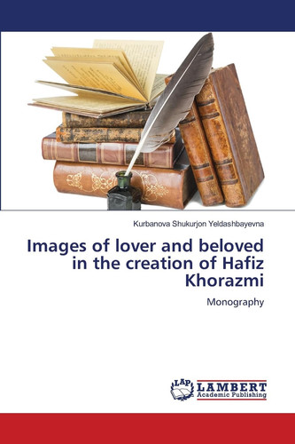 Images of lover and beloved in the creation of Hafiz Khorazmi: Monography