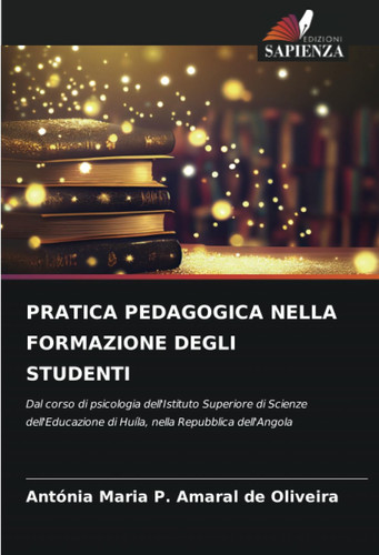 PRATICA PEDAGOGICA NELLA FORMAZIONE DEGLI STUDENTI: Dal corso di psicologia dell'Istituto Superiore di Scienze dell'Educazione di Huíla, nella Repubblica dell'Angola (Italian Edition)