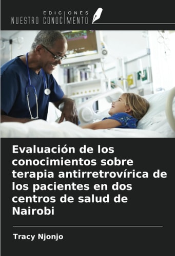 Evaluación de los conocimientos sobre terapia antirretrovírica de los pacientes en dos centros de salud de Nairobi (Spanish Edition)