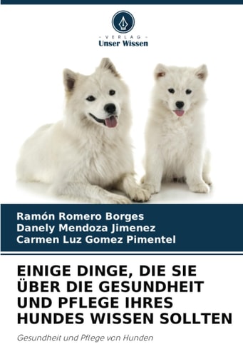EINIGE DINGE, DIE SIE ÜBER DIE GESUNDHEIT UND PFLEGE IHRES HUNDES WISSEN SOLLTEN: Gesundheit und Pflege von Hunden (German Edition)
