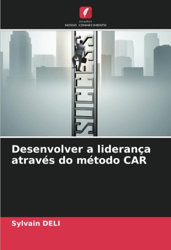 Desenvolver a liderança através do método CAR (Portuguese Edition)